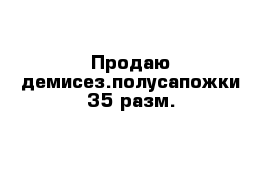 Продаю демисез.полусапожки 35 разм.